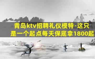 青岛ktv招聘礼仪模特-这只是一个起点每天保底拿1800起